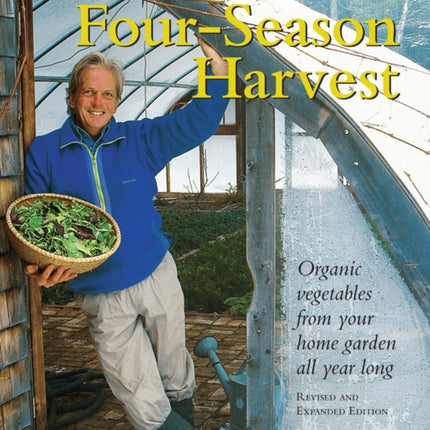 Four-Season Harvest: Organic Vegetables from Your Home Garden All Year Long, 2nd Edition