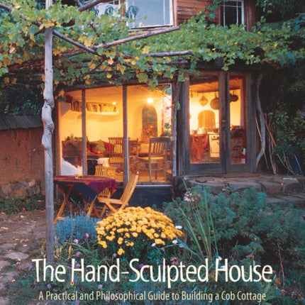 The Hand-Sculpted House: A Practical and Philosophical Guide to Building a Cob Cottage