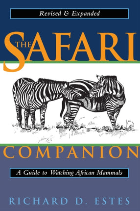 The Safari Companion: A Guide to Watching African Mammals Including Hoofed Mammals, Carnivores, and Primates