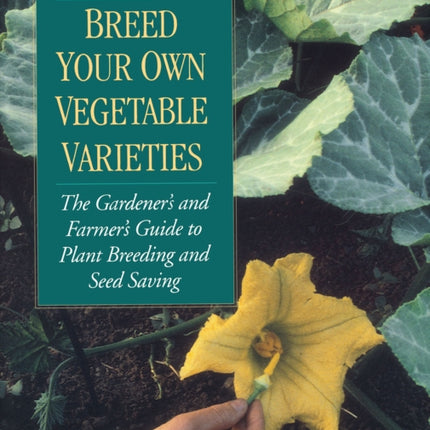 Breed Your Own Vegetable Varieties: The Gardener's and Farmer's Guide to Plant Breeding and Seed Saving, 2nd Edition