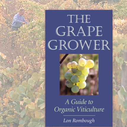 The Grape Grower: A Guide to Organic Viticulture