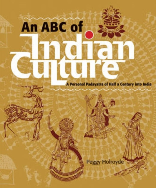 An ABC of Indian Culture: A Personal Padayatra of Half a Century into India