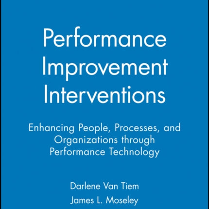 Performance Improvement Interventions: Enhancing People, Processes, and Organizations through Performance Technology