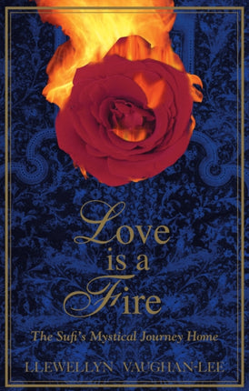 Love is a Fire: The Sufis Mystical Journey Home