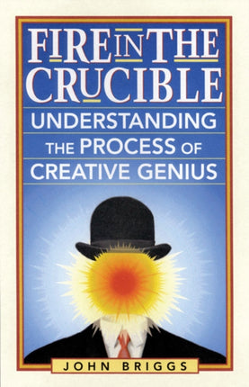 Fire in the Crucible Understanding the Process of Creative Genius