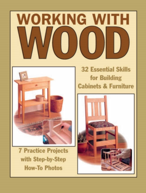 Working with Wood: 32 Essential Skills for Building Cabinets and Furniture and 7 Practice Projects