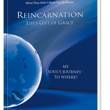 Reincarnation - Life's Gift of Grace: Where does the journey of my soul go?