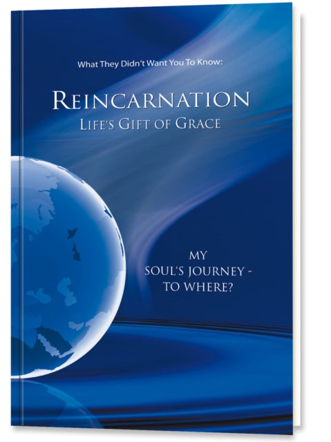 Reincarnation - Life's Gift of Grace: Where does the journey of my soul go?