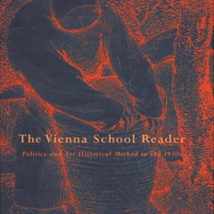 Vienna School Reader: Politics and Art Historical Method in the 1930s