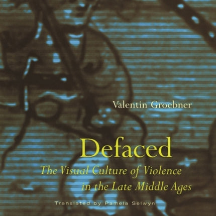 Defaced: The Visual Culture of Violence in the Late Middle Ages