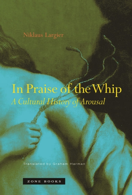 In Praise of the Whip: A Cultural History of Arousal