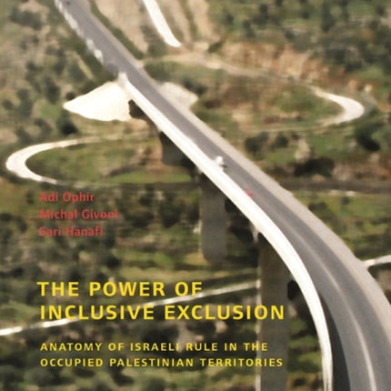 The Power of Inclusive Exclusion: Anatomy of Israeli Rule in the Occupied Palestinian Territories