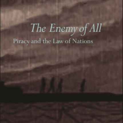 The Enemy of All: Piracy and the Law of Nations