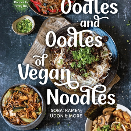 Oodles and Oodles of Vegan Noodles: Soba, Ramen, Udon and More