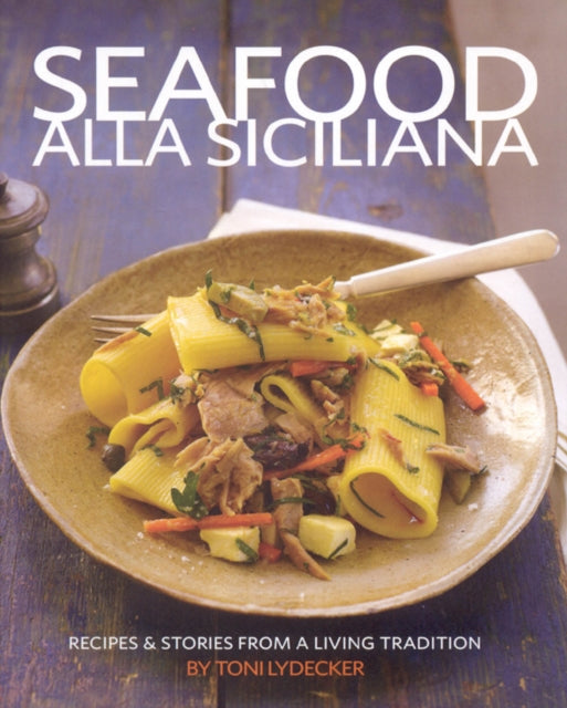 Seafood Alla Siciliana: Recipes and Stories from a Living Tradition