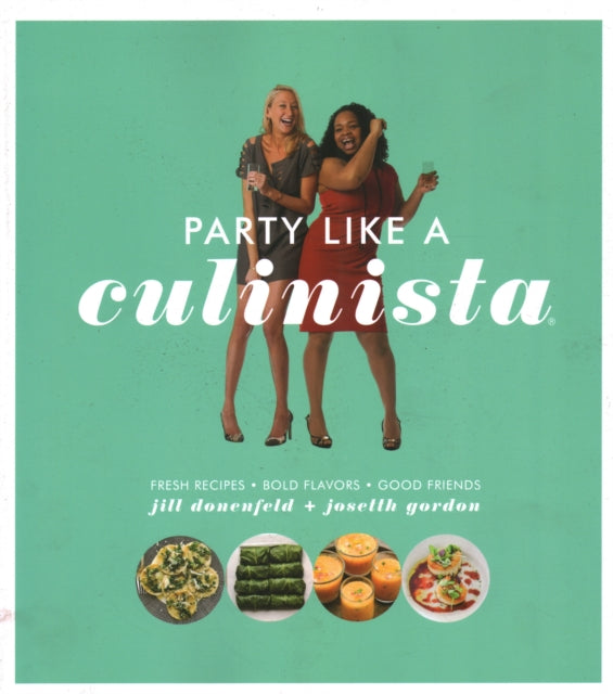 Party Like a Culinista: Fresh Recipes, Bold Flavors, and Good Friends