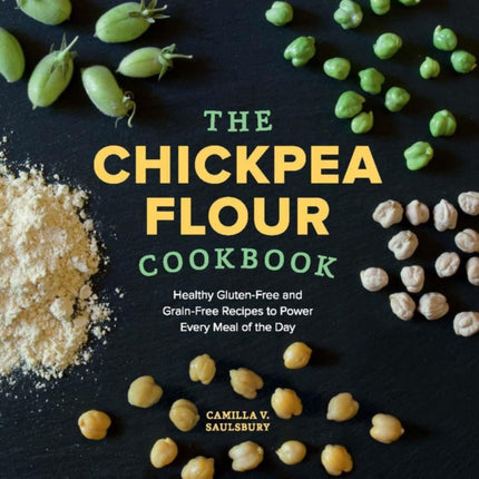 The Chickpea Flour Cookbook: Healthy Gluten-Free and Grain-Free Recipes to Power Every Meal of the Day