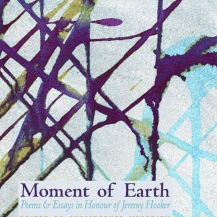 Moment of Earth: Poems and Essays in Honour of Jeremy Hooker