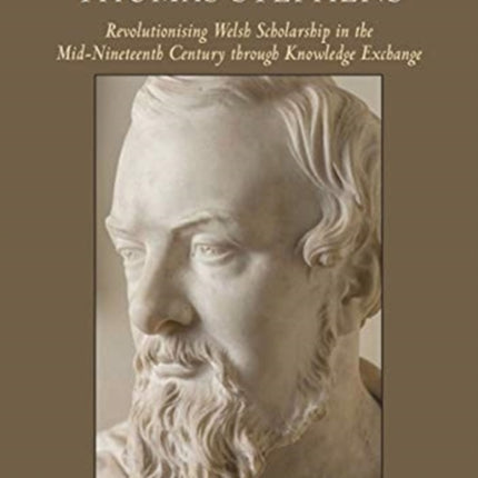 The Correspondence of Thomas Stephens: Revolutionising Welsh Scholarship in the Mid-Nineteenth Century through Knowledge Exchange