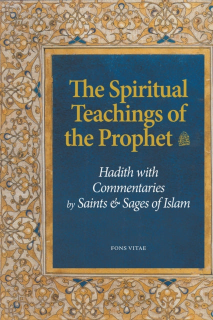 The Spiritual Teachings of the Prophet: Hadith with Commentaries by Saints and Sages of Islam