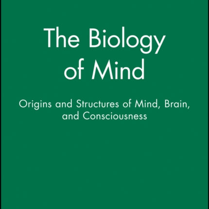 The Biology of Mind: Origins and Structures of Mind, Brain, and Consciousness