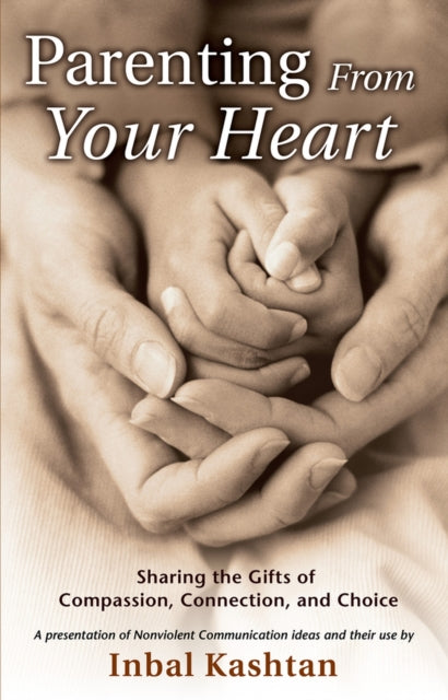 Parenting From Your Heart: Sharing the Gifts of Compassion, Connection & Choice