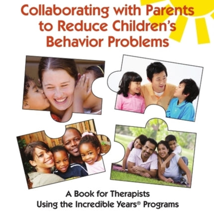 Collaborating with Parents to Reduce Childrens Behavior Problems: A book for Therapists Using the Incredible Years Programs