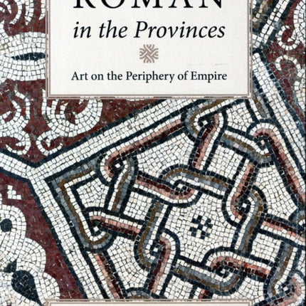 Roman in the Provinces: Art on the Periphery of Empire