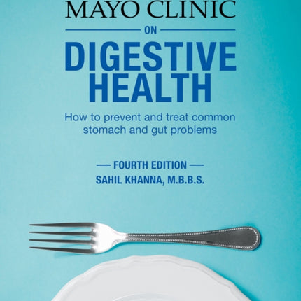 Mayo Clinic On Digestive Health: How to Prevent and Treat Common Stomach and Gut Problems