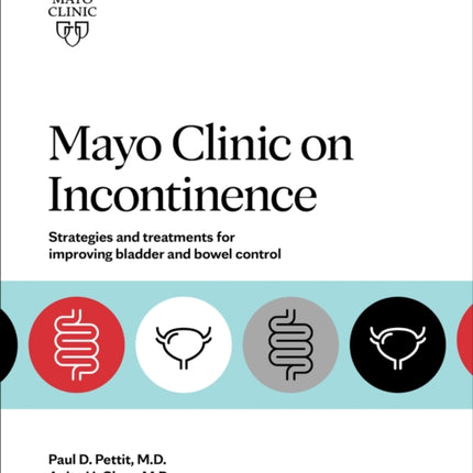 Mayo Clinic On Incontinence: Strategies and treatments for improving bowel and bladder control