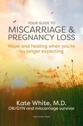 Your Guide To Miscarriage And Pregnancy Loss: Hope and Healing When You're No Longer Expecting