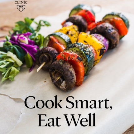 Cook Smart, Eat Well: Mayo Clinic recipes and strategies for healthy living