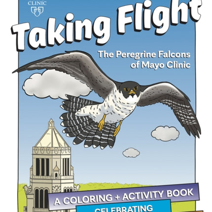 Taking Flight: The Peregrine Falcons Of Mayo Clinic: A Coloring & Activity Book Celebrating the World's Fastest Animal