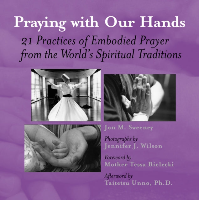 Praying with Our Hands: Twenty-One Practices of Embodied Prayer from the Worlds Spiritual Traditions