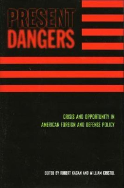 Present Dangers: Crisis and Opportunity in Americas Foreign and Defense Policy