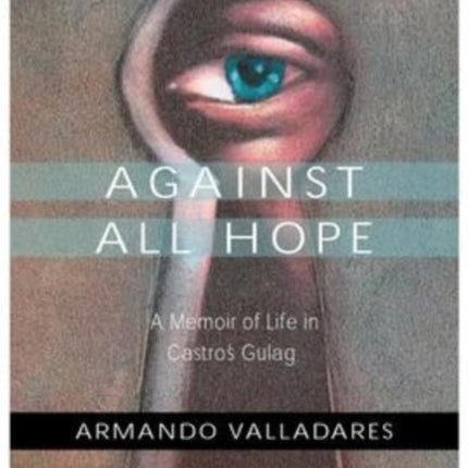 Against All Hope: A Memoir of Life in Castro's Gulag