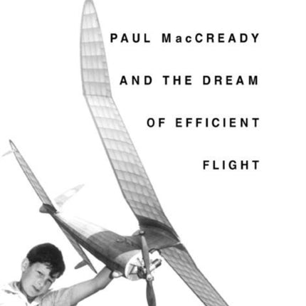 More With Less: Paul MacCready and the Dream of Efficient Flight