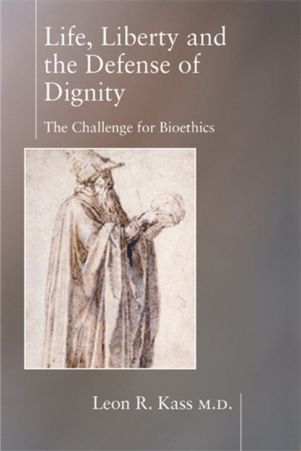 Life Liberty & the Defense of Dignity: The Challenge for Bioethics