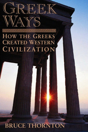 Greek Ways: How the Greeks Created Western