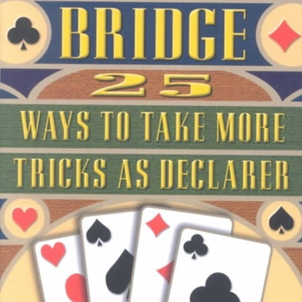 Bridge: 25 Ways to Take More Tricks as Declarer