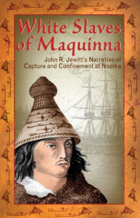 White Slaves of Maquinna: John R. Jewitt's Narrative of Capture and Confinement at Nootka