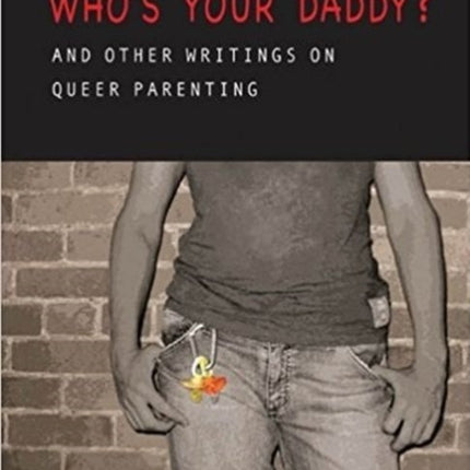 Who’s Your Daddy: And Other Writings on Queer Parenting