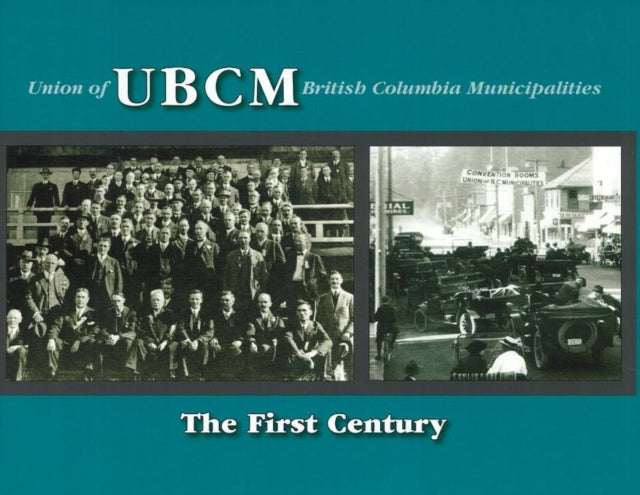 UBCM (Union of British Columbia Municipalities): The First Century