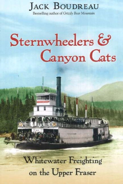 Sternwheelers & Canyon Cats: Whitewater Freighting on the Upper Fraser