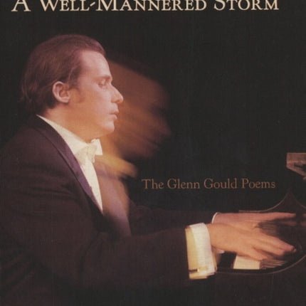 A Well-Mannered Storm: The Glenn Gould Poems