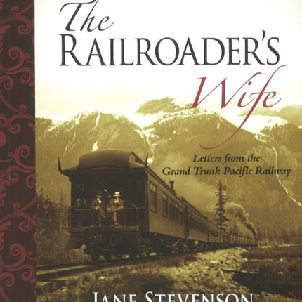 The Railroader's Wife: Letters from the Grand Trunk Pacific Railway