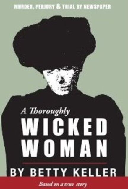 A Thoroughly Wicked Woman: Murder, Perjury & Trial by Newspaper