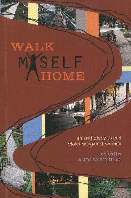 Walk Myself Home: An Anthology to End Violence Against Women