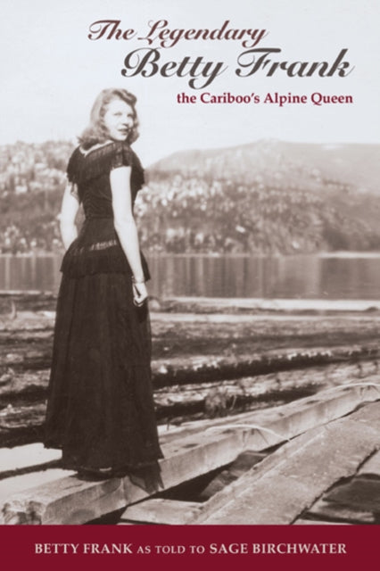 The Legendary Betty Frank: The Cariboo's Apline Queen