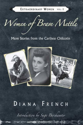 Women of Brave Mettle: More Stories from the Cariboo Chilcotin